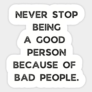 Never Stop Being A good Person Because Of Bad People Sticker